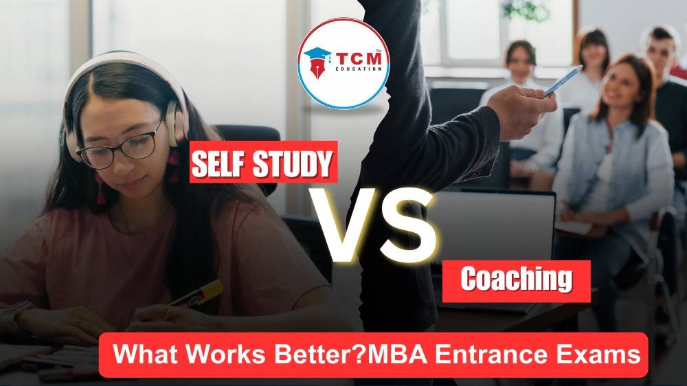 Self-Study vs. Coaching for MBA Entrance Exams: What Works Better?